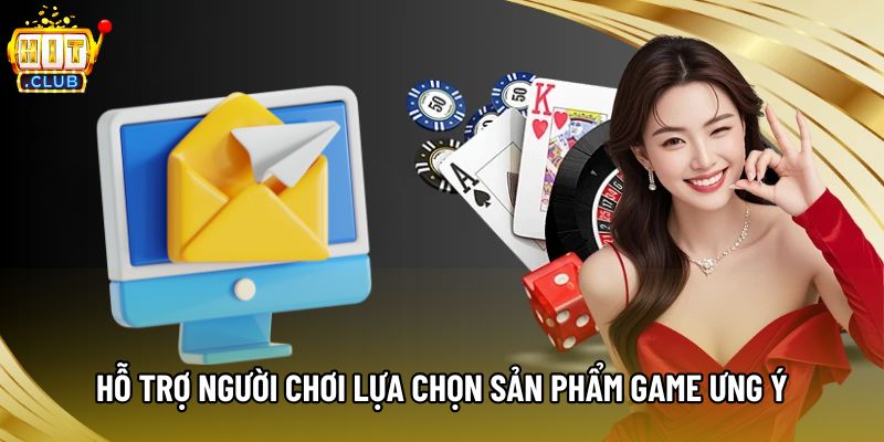 Hỗ trợ người chơi lựa chọn sản phẩm game ưng ý Hỗ trợ người chơi lựa chọn sản phẩm game ưng ý