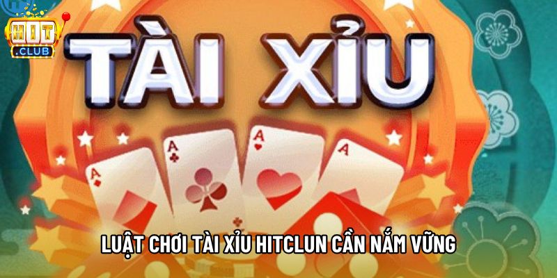 Luật chơi Tài Xỉu hitclun cần nắm vững