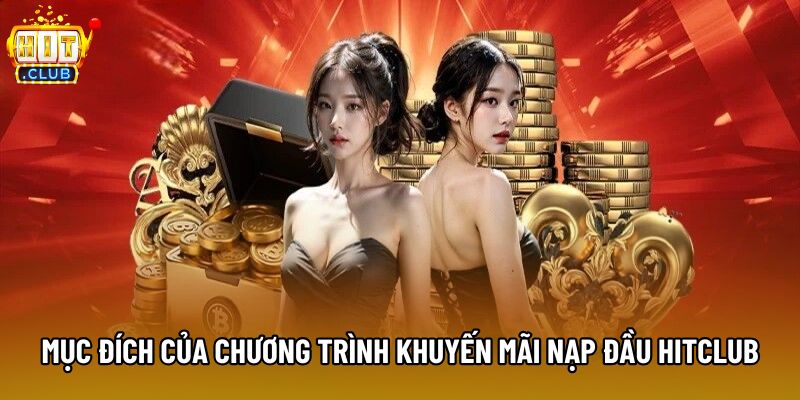 Mục đích của chương trình khuyến mãi nạp đầu Hitclub Mục đích của chương trình khuyến mãi nạp đầu Hitclub