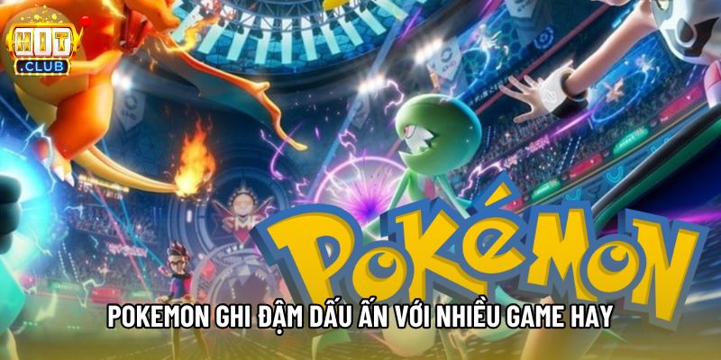 Pokemon ghi đậm dấu ấn với nhiều game hay